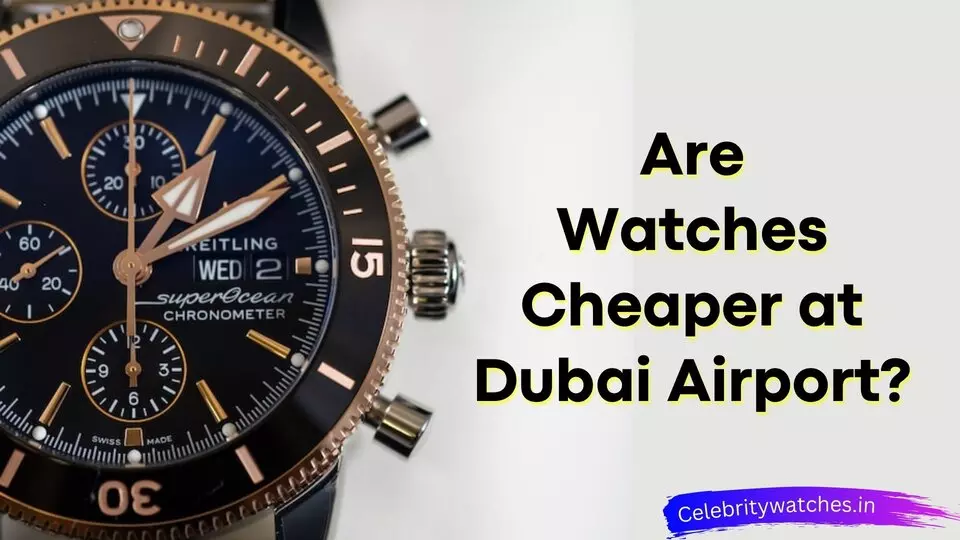 are-watches-cheaper-in-Dubai